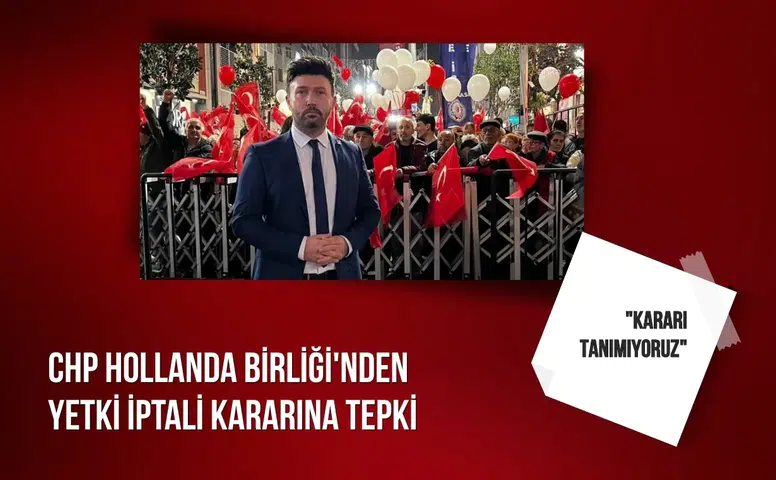 CHP Hollanda Birliği'nden yetki iptali kararına tepki: "Kararı tanımıyoruz"