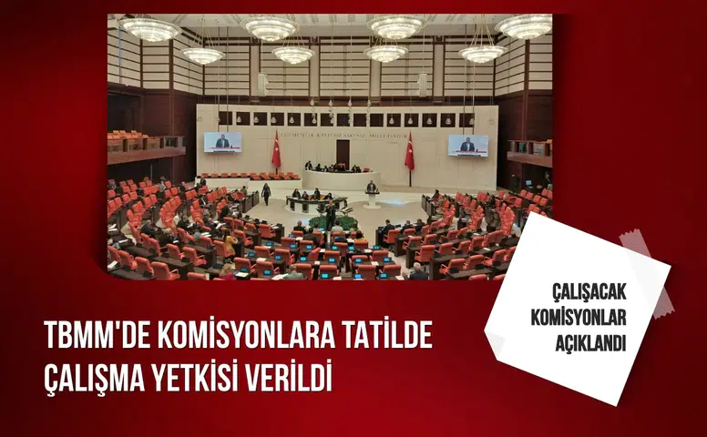 TBMM'de komisyonlara tatilde çalışma yetkisi verildi: Çalışacak komisyonlar açıklandı