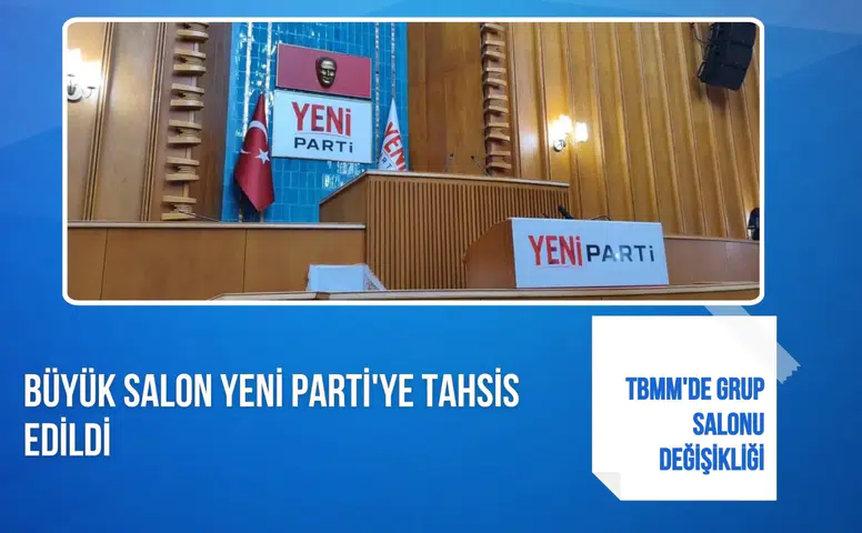 TBMM'de grup salonu değişikliği: Büyük salon Yeni Parti'ye tahsis edildi