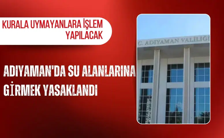 Adıyaman'da su alanlarına girmek yasaklandı: Kurala uymayanlara işlem yapılacak