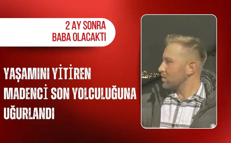 2 ay sonra baba olacaktı: Yaşamını yitiren madenci son yolculuğuna uğurlandı