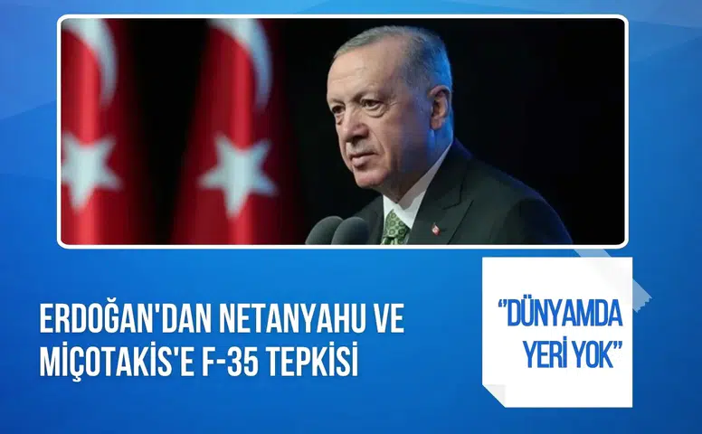 Erdoğan'dan Netanyahu ve Miçotakis'e F-35 tepkisi: Benim dünyamda yeri yok