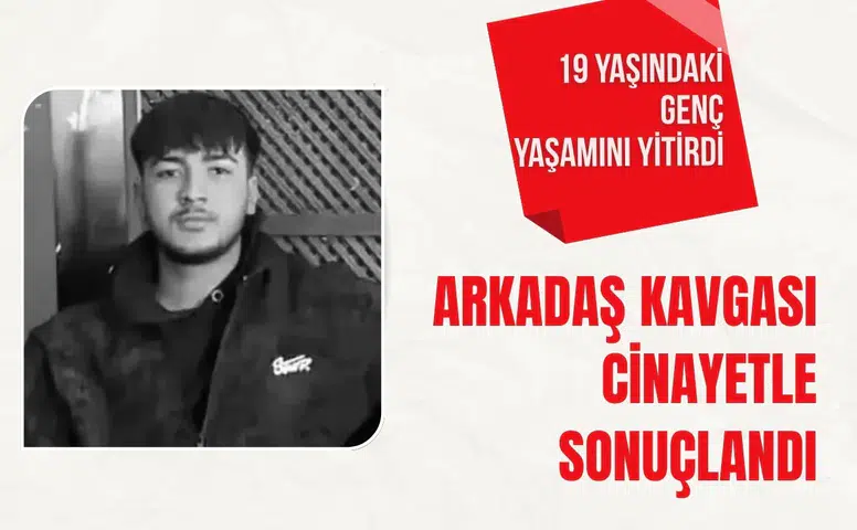 Arkadaş kavgası cinayetle sonuçlandı: 19 yaşındaki genç yaşamını yitirdi