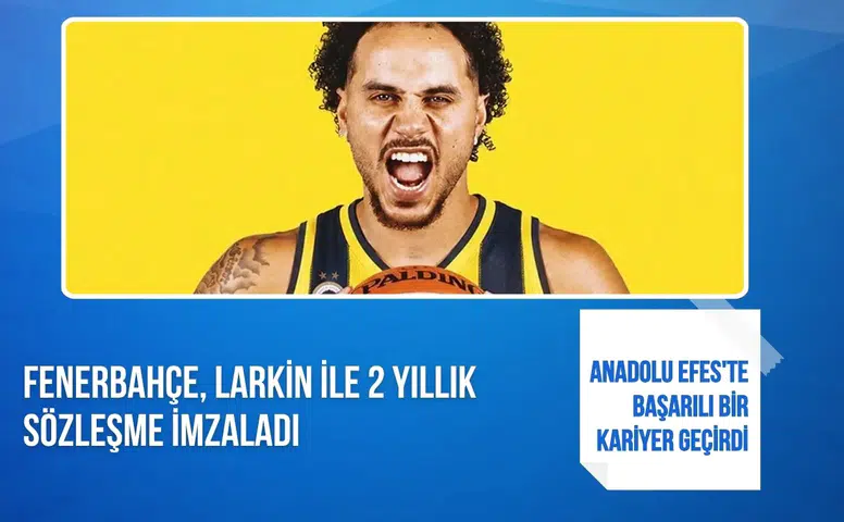 Fenerbahçe, Larkin ile 2 yıllık sözleşme imzaladı