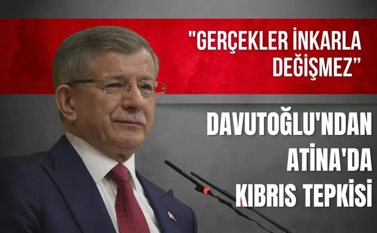 Ahmet Davutoğlu'ndan Atina'da Kıbrıs tepkisi: "Gerçekler inkarla değişmez”