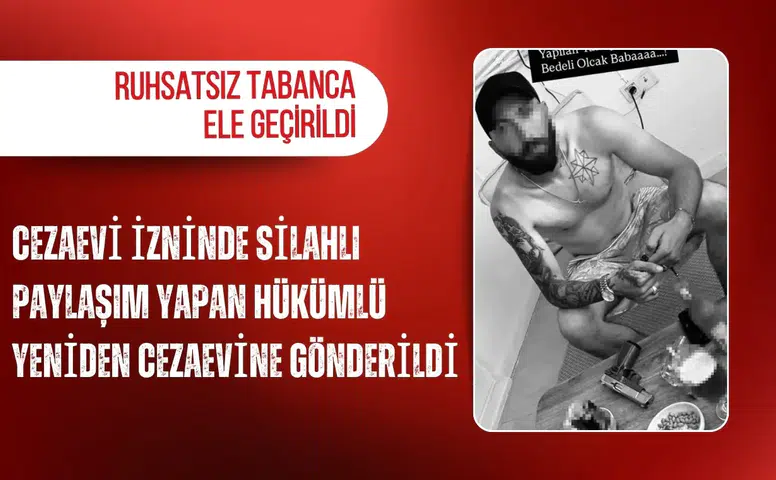 Cezaevi izninde silahlı paylaşım yapan hükümlü yeniden cezaevine gönderildi: Ruhsatsız tabanca ele geçirildi