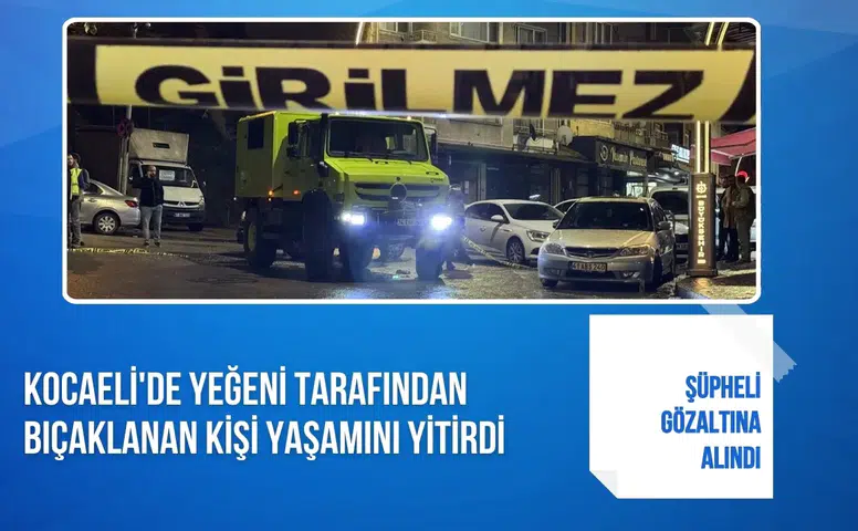 Kocaeli'de yeğeni tarafından bıçaklanan kişi yaşamını yitirdi