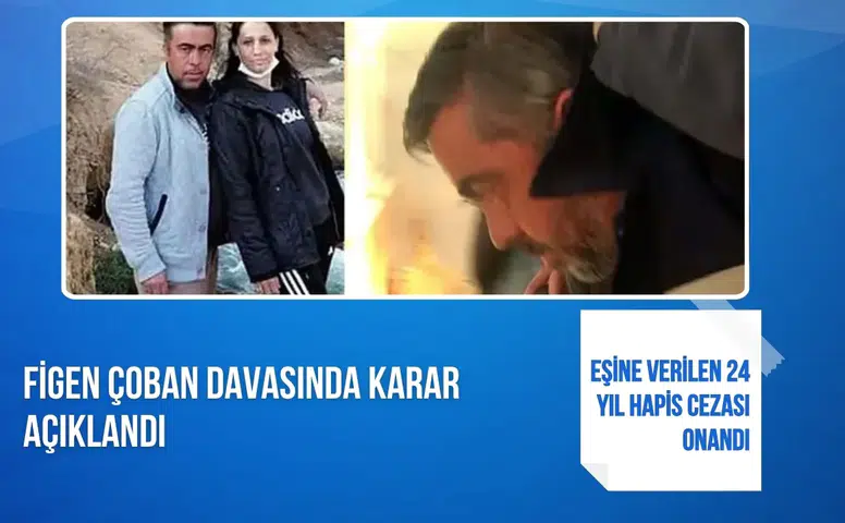 Figen Çoban davasında karar açıklandı: Eşine verilen 24 yıl hapis cezası onandı