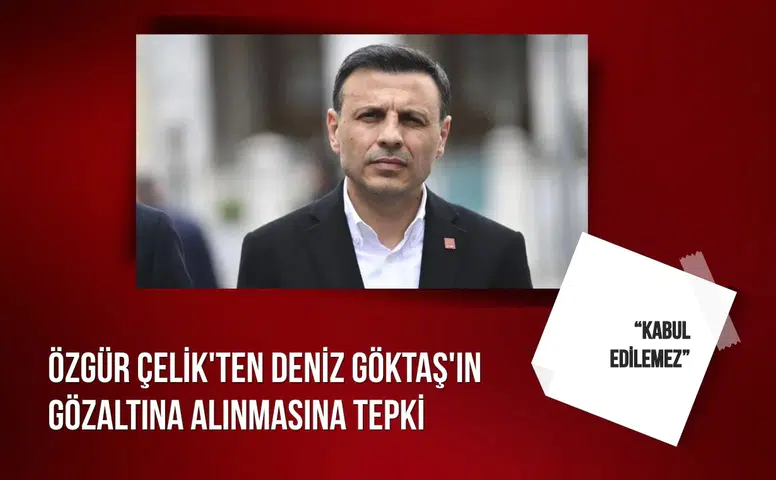 Özgür Çelik'ten Deniz Göktaş'ın gözaltına alınmasına tepki gösterdi: "Kabul edilemez"