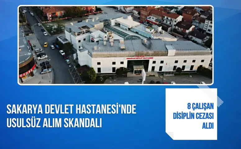 Sakarya Devlet Hastanesi'nde usulsüz alım skandalı: 8 çalışan disiplin cezası aldı