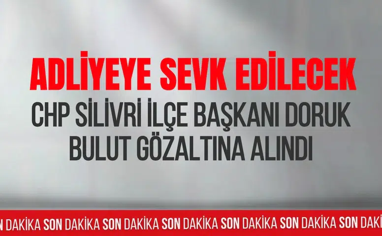 CHP Silivri İlçe Başkanı Doruk Bulut gözaltına alındı