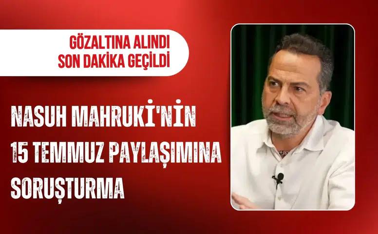 Nasuh Mahruki hakkında 15 Temmuz paylaşımı soruşturması