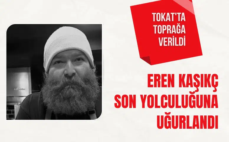Eren Kaşıkçı memleketi Tokat'ta son yolculuğuna uğurlandı