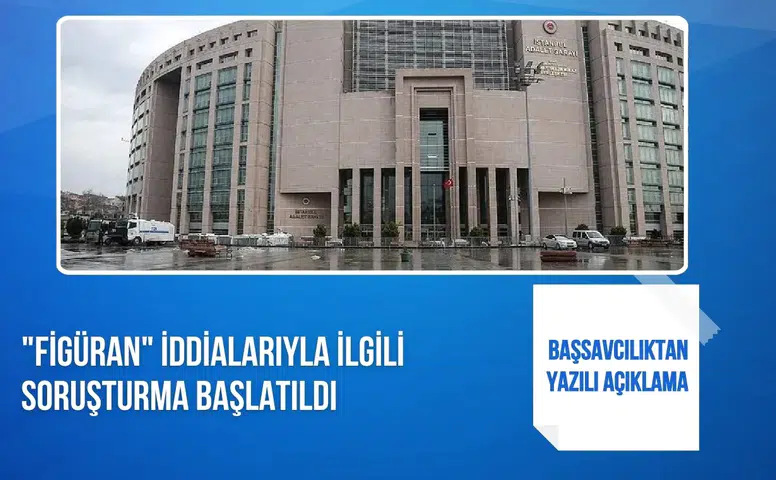 İstanbul Cumhuriyet Başsavcılığı "Figüran" iddialarıyla ilgili soruşturma başlattı