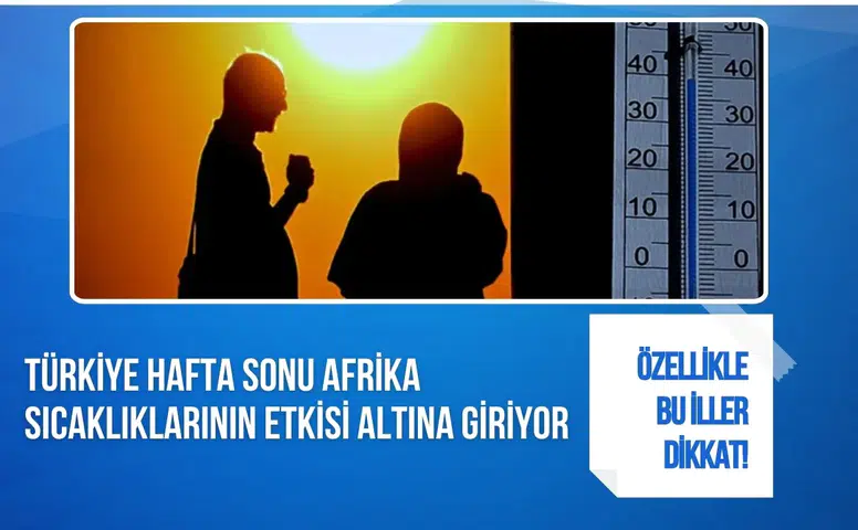 Afrika sıcakları geliyor: Türkiye'de termometreler 40 dereceyi aşacak