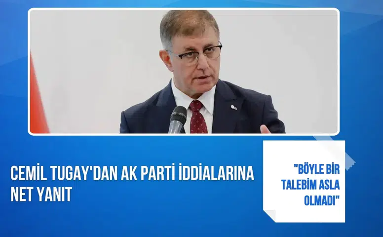 Cemil Tugay'dan AK Parti iddialarına net yanıt: "Böyle bir talebim asla olmadı"