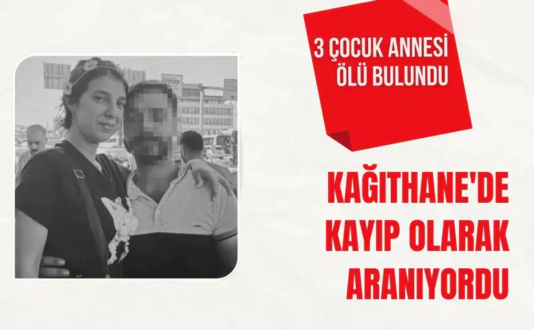 Kağıthane'de kayıp olarak aranıyordu: 3 çocuk annesi ölü bulundu