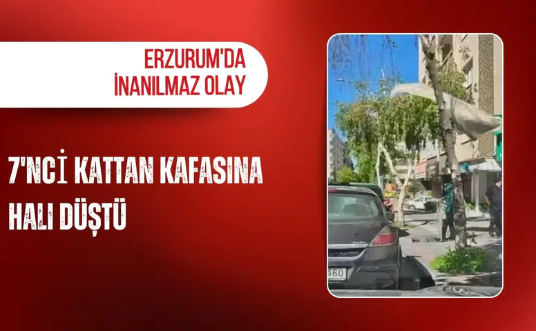 Erzurum'da inanılmaz olay: 7'nci kattan kafasına halı düştü