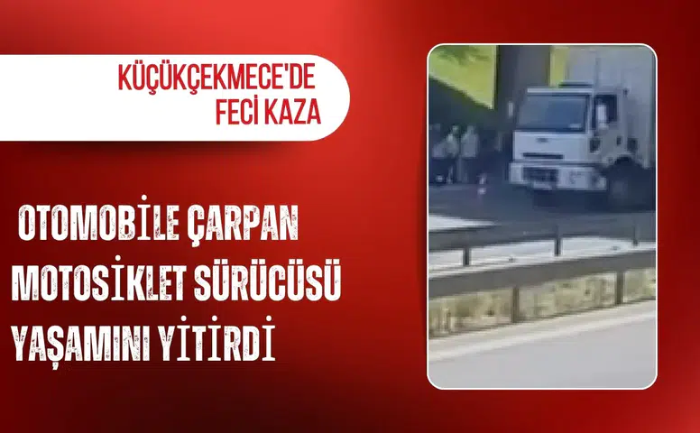 Küçükçekmece'de feci kaza: Otomobile çarpan motosiklet sürücüsü yaşamını yitirdi