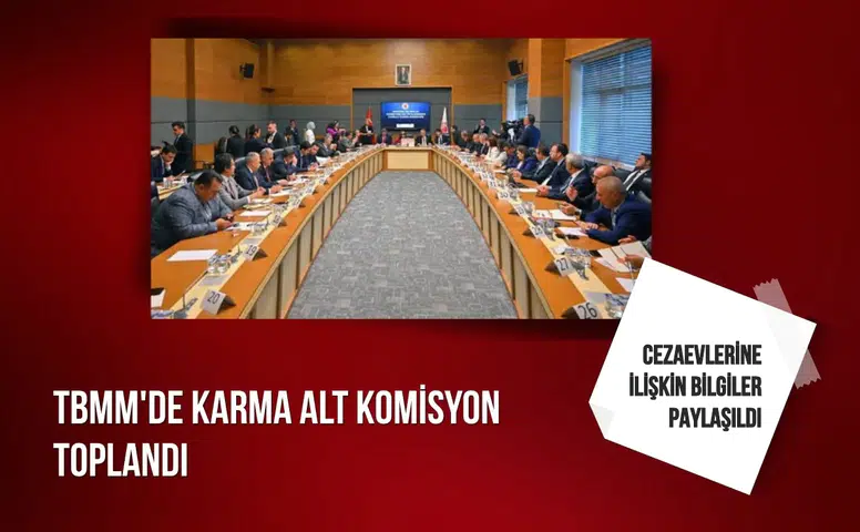 TBMM'de Karma Alt Komisyon toplandı: Cezaevlerine ilişkin bilgiler paylaşıldı