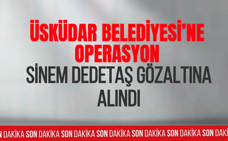 Üsküdar Belediyesi soruşturmasında Belediye Başkanı Sinem Dedetaş gözaltına alındı