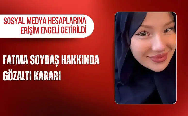 Fatma Soydaş hakkında gözaltı kararı: Sosyal medya hesaplarına erişim engeli getirildi