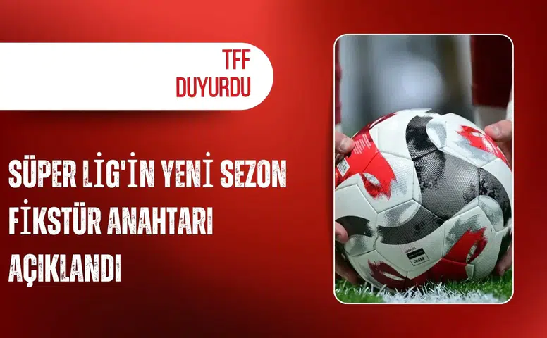 TFF, Süper Lig'in yeni sezon fikstür anahtarını açıkladı