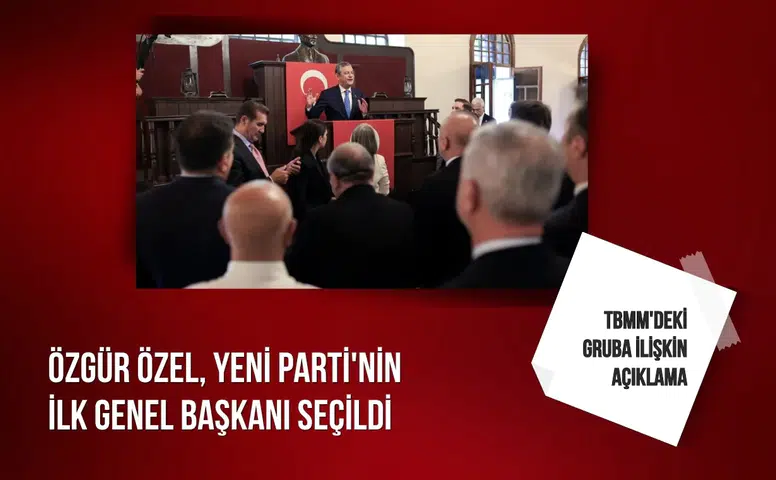 Özgür Özel, 91 milletvekilli YENİ Parti'nin ilk genel başkanı seçildi