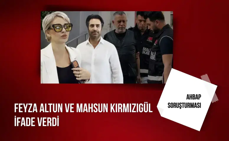 Ahbap soruşturması: Feyza Altun ve Mahsun Kırmızıgül ifade verdi