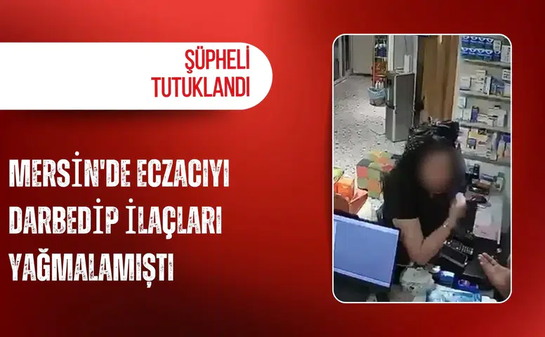 Mersin'de eczacıyı darbedip ilaçları yağmalamıştı: Şüpheli tutuklandı