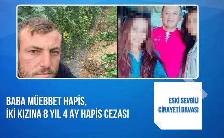 Eski sevgili cinayeti davası: Baba müebbet hapis, iki kızına 8 yıl 4 ay hapis cezası