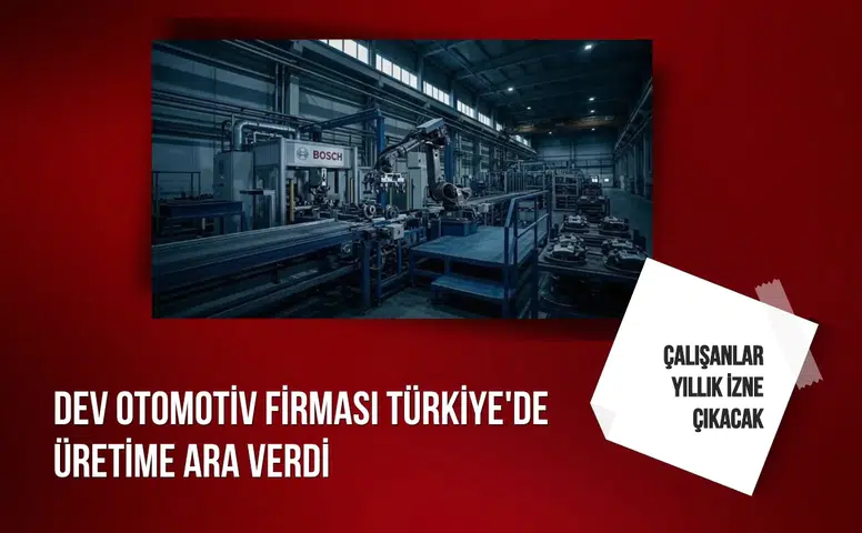 Dev otomotiv firması Türkiye'de üretime ara verdi: Çalışanlar yıllık izne çıkacak