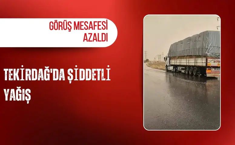 Tekirdağ'da şiddetli yağış: Görüş mesafesi azaldı