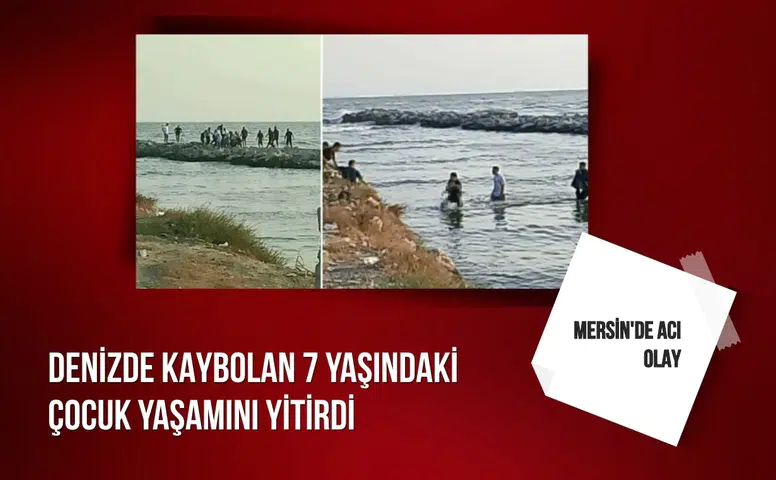 Mersin'de acı olay: Denizde kaybolan 7 yaşındaki çocuk yaşamını yitirdi