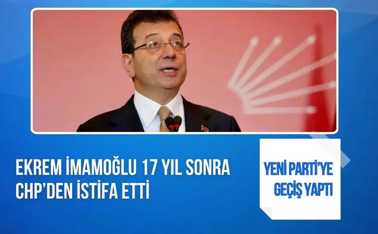 Ekrem İmamoğlu 17 yıllık CHP üyeliğinden istifa etti: Yeni Parti’ye geçiyor