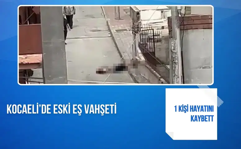 Kocaeli’de eski eş vahşeti: 1 kişi hayatını kaybetti