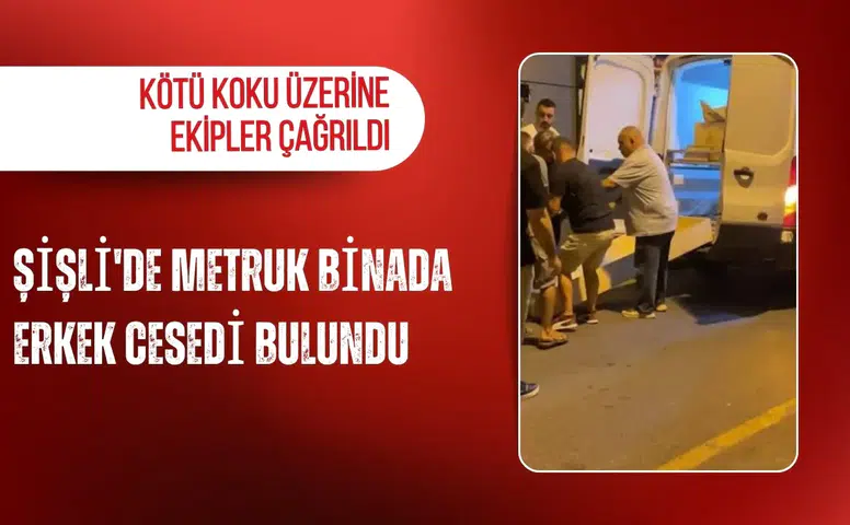 Şişli'de metruk binada erkek cesedi bulundu: Kötü koku üzerine ekipler çağrıldı