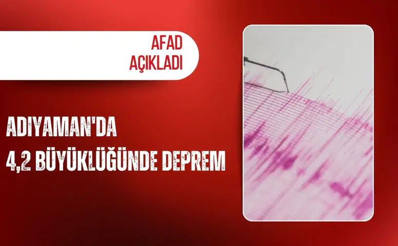 AFAD açıkladı: Adıyaman'da 4,2 büyüklüğünde deprem