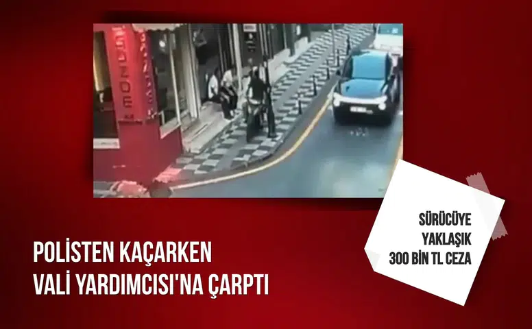 Polisten kaçarken Vali Yardımcısı'na çarptı: Sürücüye yaklaşık 300 bin TL ceza