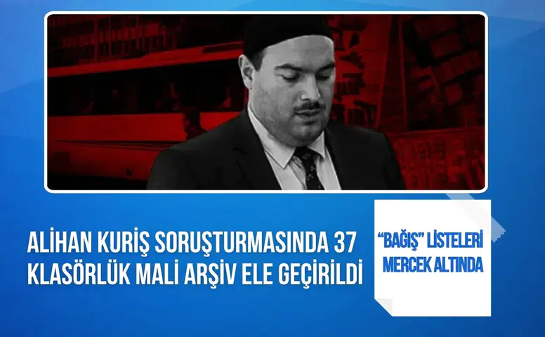 Alihan Kuriş soruşturmasında 37 klasörlük mali arşiv ele geçirildi