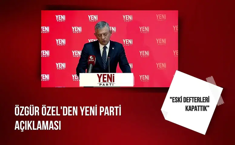 Özgür Özel'den YENİ Parti açıklaması: "Eski defterleri kapattık”