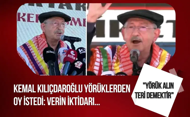 Kılıçdaroğlu Yörüklerden destek istedi: “Verin iktidarı, hizmet nasıl olur görün”