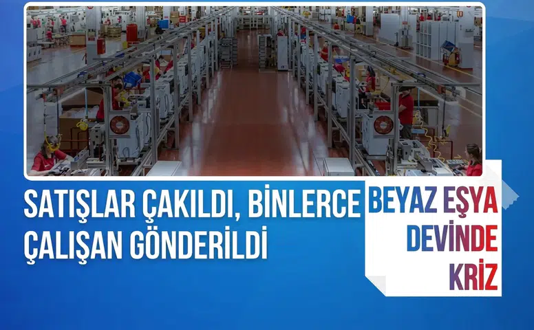 Türk beyaz eşya devinde büyük kriz! Binlerce kişi işsiz kaldı, borç 172 milyarı aştı