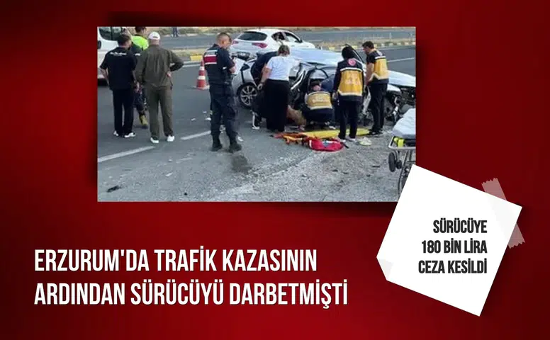 Erzurum'da trafik kazasının ardından sürücüyü darbeden kişiye 180 bin lira ceza kesildi