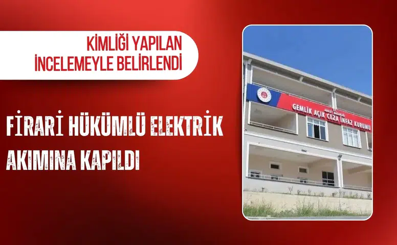 Bursa'da firari hükümlü elektrik akımına kapıldı: Kimliği yapılan incelemeyle belirlendi