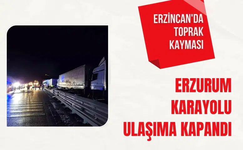Erzincan'da toprak kayması: Erzurum karayolu ulaşıma kapandı