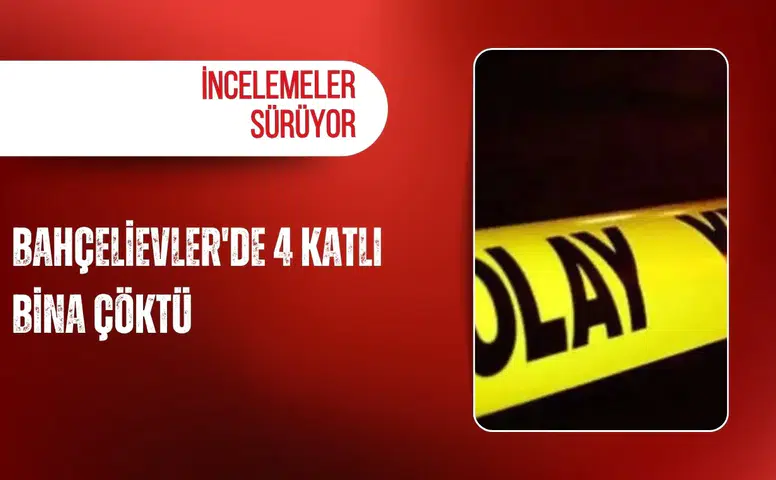 Bahçelievler'de 4 katlı bina çöktü: İncelemeler sürüyor