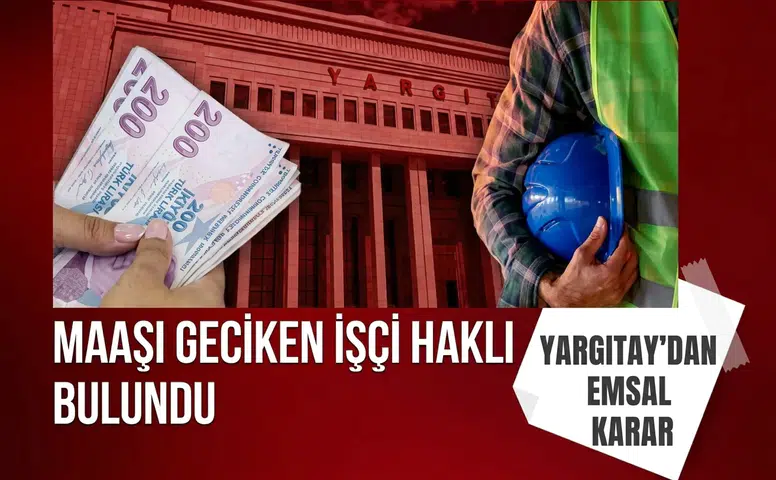 Yargıtay'dan çalışanları ilgilendiren emsal karar: Maaşı geciken işçi haklı bulundu