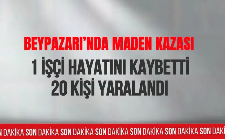 Beypazarı'nda maden kazası: 1 işçi hayatını kaybetti, 20 kişi yaralandı
