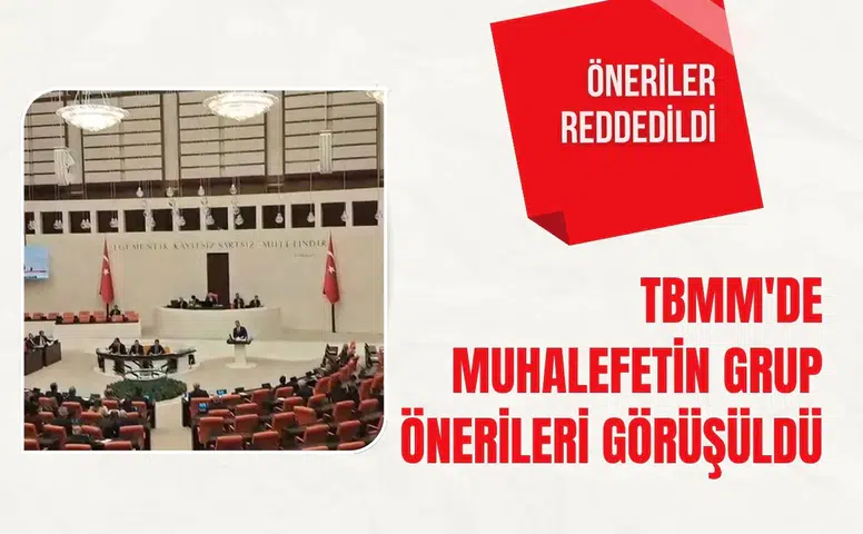 TBMM'de muhalefetin grup önerileri görüşüldü: Öneriler reddedildi